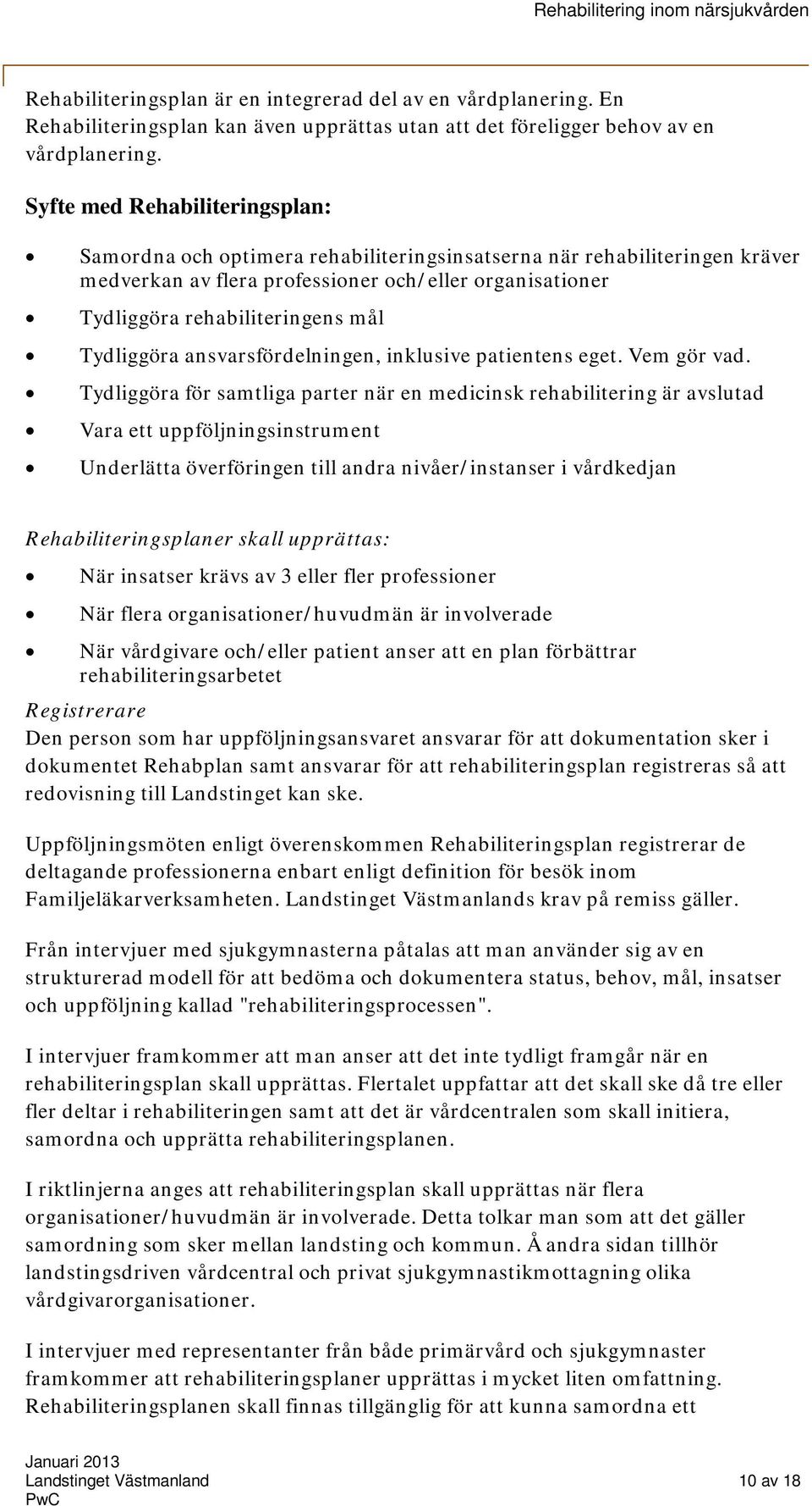 Tydliggöra ansvarsfördelningen, inklusive patientens eget. Vem gör vad.