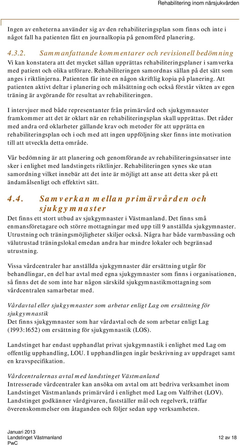 Rehabiliteringen samordnas sällan på det sätt som anges i riktlinjerna. Patienten får inte en någon skriftlig kopia på planering.