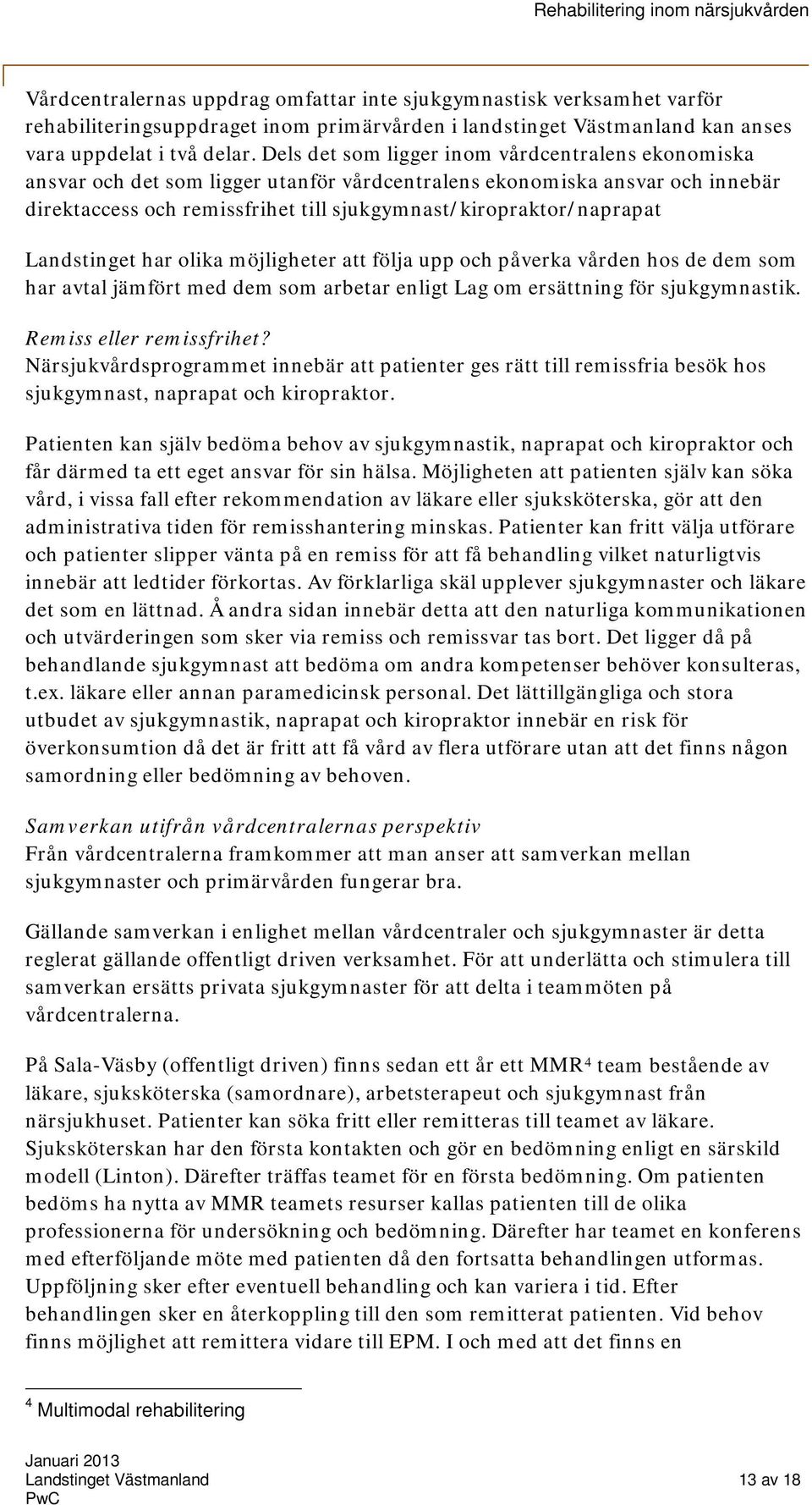 Landstinget har olika möjligheter att följa upp och påverka vården hos de dem som har avtal jämfört med dem som arbetar enligt Lag om ersättning för sjukgymnastik. Remiss eller remissfrihet?
