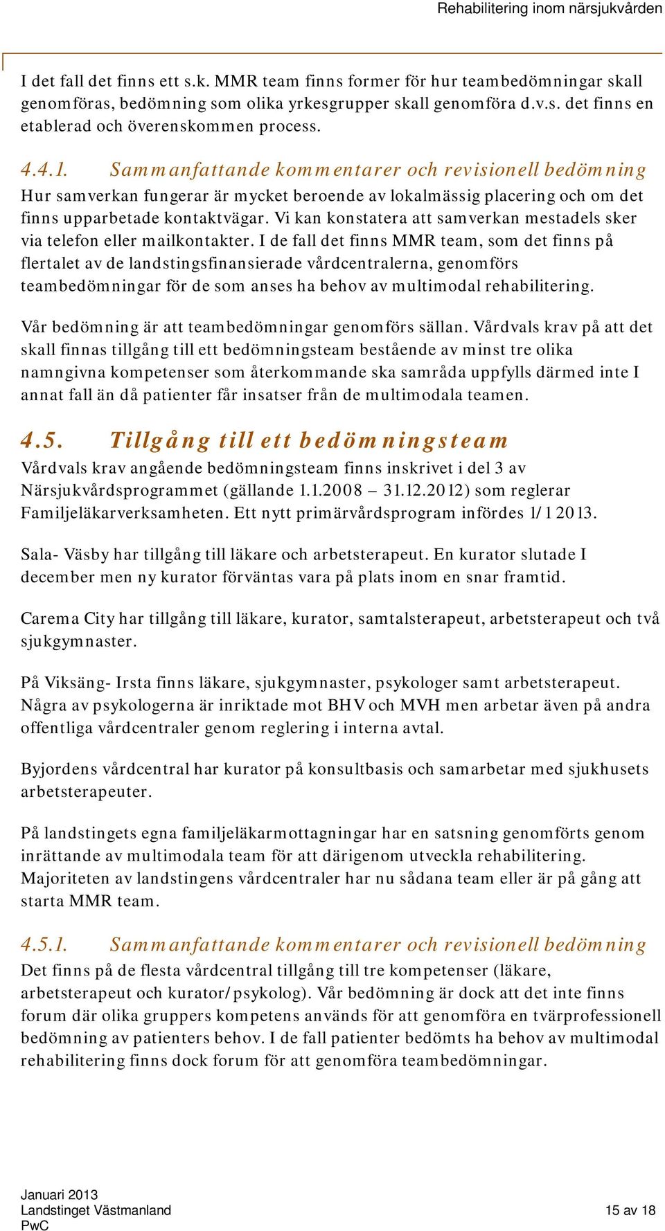 Vi kan konstatera att samverkan mestadels sker via telefon eller mailkontakter.