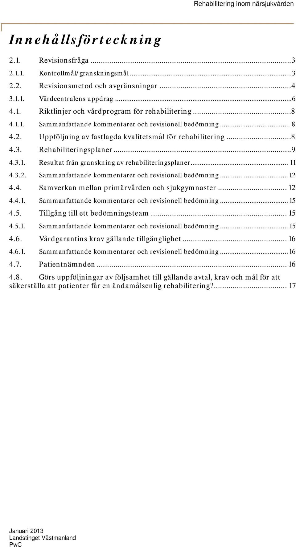 .. 11 4.3.2. Sammanfattande kommentarer och revisionell bedömning... 12 4.4. Samverkan mellan primärvården och sjukgymnaster... 12 4.4.1. Sammanfattande kommentarer och revisionell bedömning... 15 4.