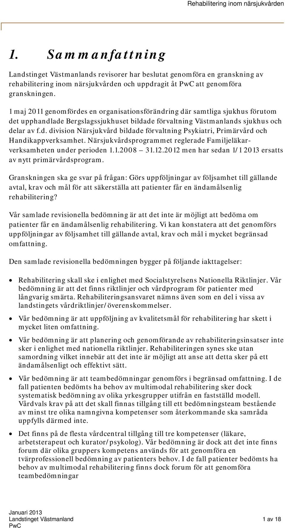 Närsjukvårdsprogrammet reglerade Familjeläkarverksamheten under perioden 1.1.2008 31.12.2012 men har sedan 1/1 2013 ersatts av nytt primärvårdsprogram.