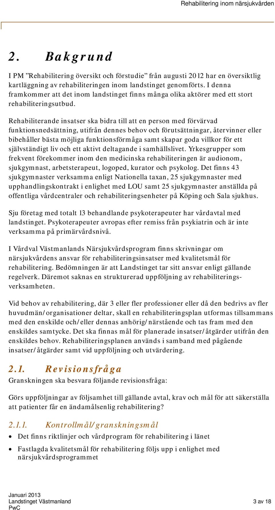 Rehabiliterande insatser ska bidra till att en person med förvärvad funktionsnedsättning, utifrån dennes behov och förutsättningar, återvinner eller bibehåller bästa möjliga funktionsförmåga samt