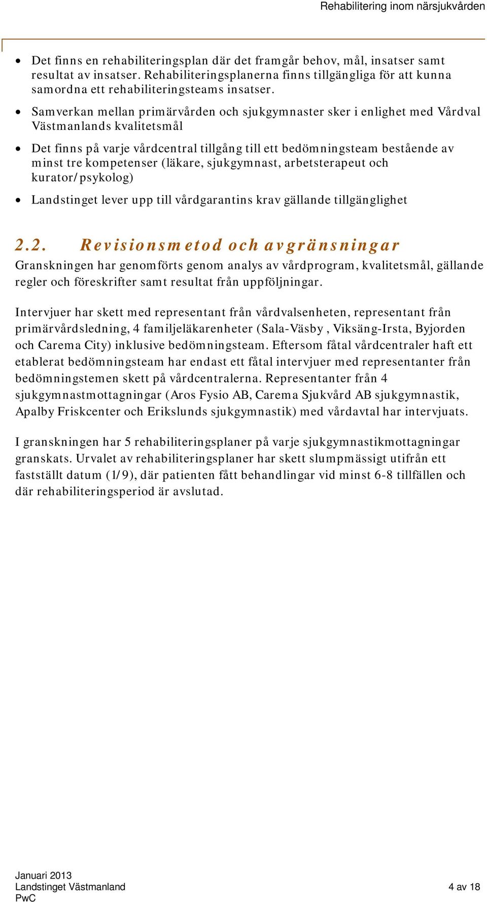 kompetenser (läkare, sjukgymnast, arbetsterapeut och kurator/psykolog) Landstinget lever upp till vårdgarantins krav gällande tillgänglighet 2.