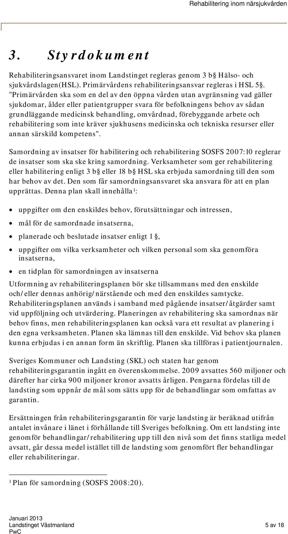 omvårdnad, förebyggande arbete och rehabilitering som inte kräver sjukhusens medicinska och tekniska resurser eller annan särskild kompetens".