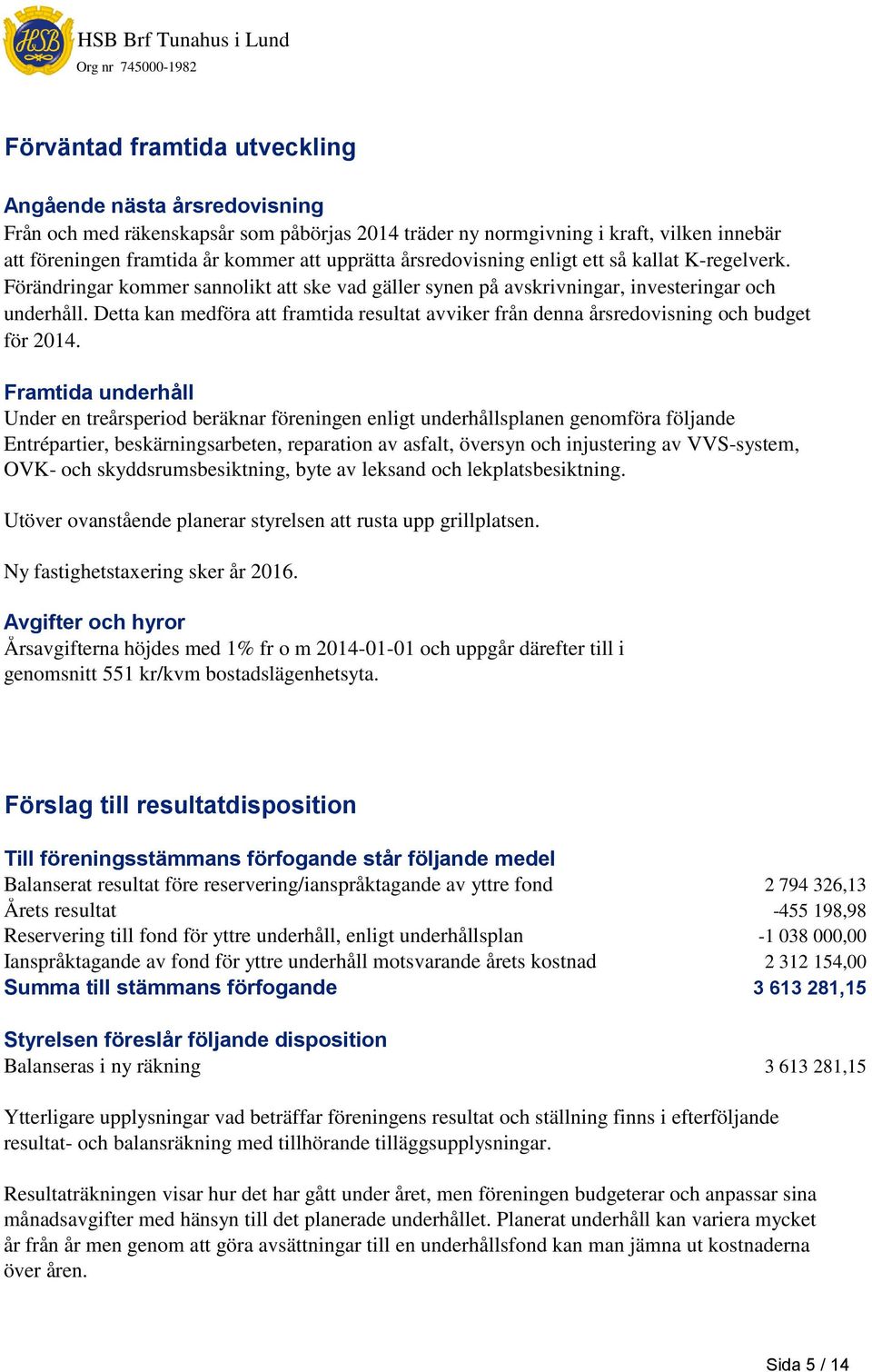 Detta kan medföra att framtida resultat avviker från denna årsredovisning och budget för 2014.