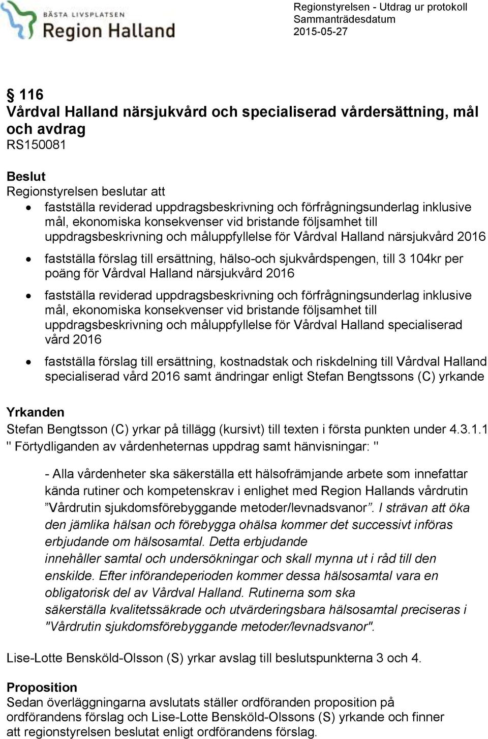 närsjukvård 2016 fastställa förslag till ersättning, hälso-och sjukvårdspengen, till 3 104kr per poäng för Vårdval Halland närsjukvård 2016  specialiserad vård 2016 fastställa förslag till