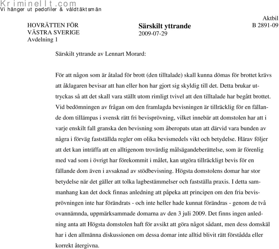 Vid bedömningen av frågan om den framlagda bevisningen är tillräcklig för en fällande dom tillämpas i svensk rätt fri bevisprövning, vilket innebär att domstolen har att i varje enskilt fall granska