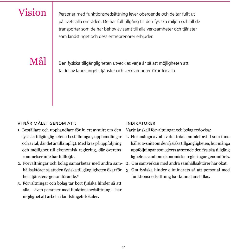 Mål Den fysiska tillgängligheten utvecklas varje år så att möjligheten att ta del av landstingets tjänster och verksamheter ökar för alla. Vi når målet genom att: 1.