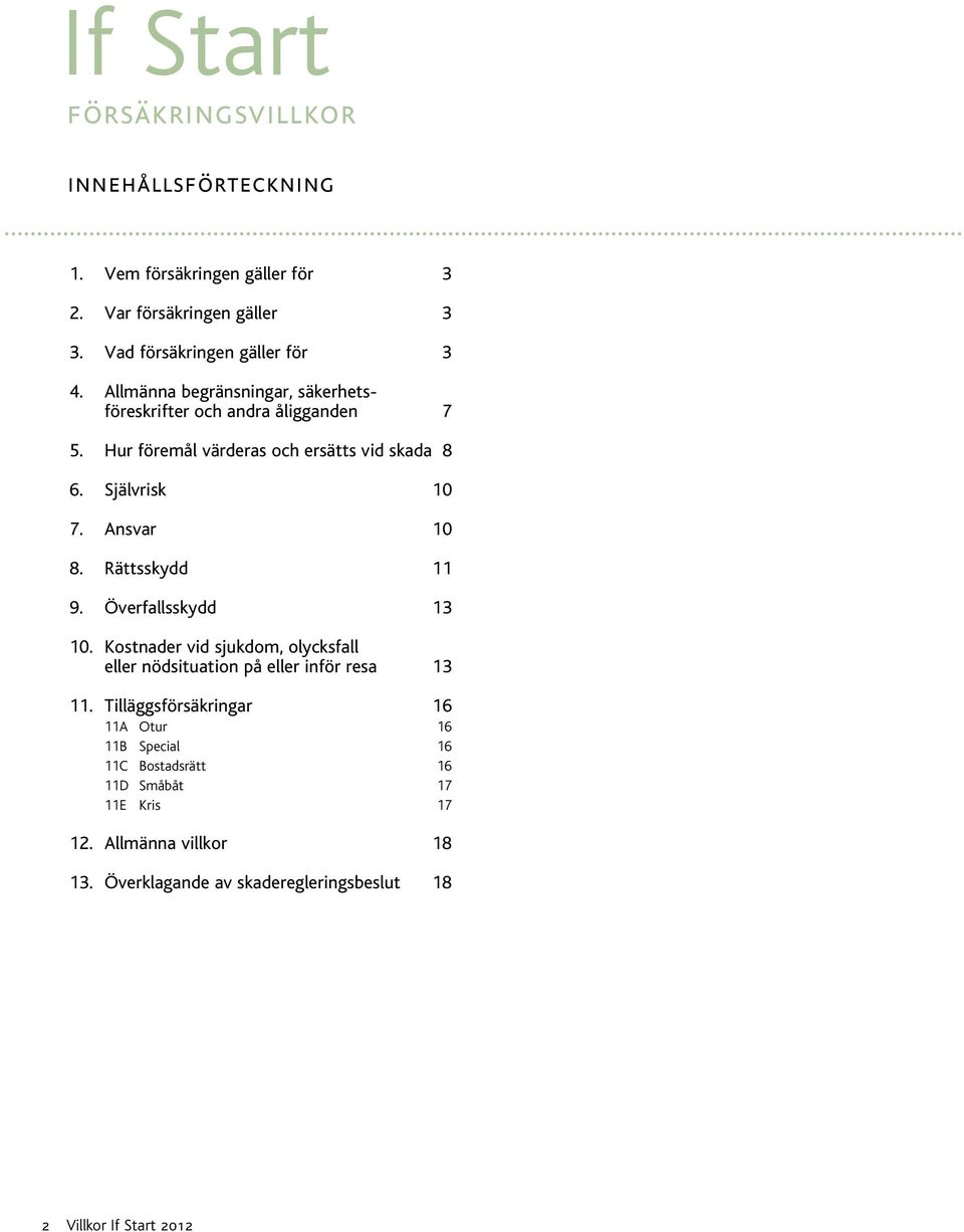 Rättsskydd 11 9. Överfallsskydd 13 10. Kostnader vid sjukdom, olycksfall eller nödsituation på eller inför resa 13 11.