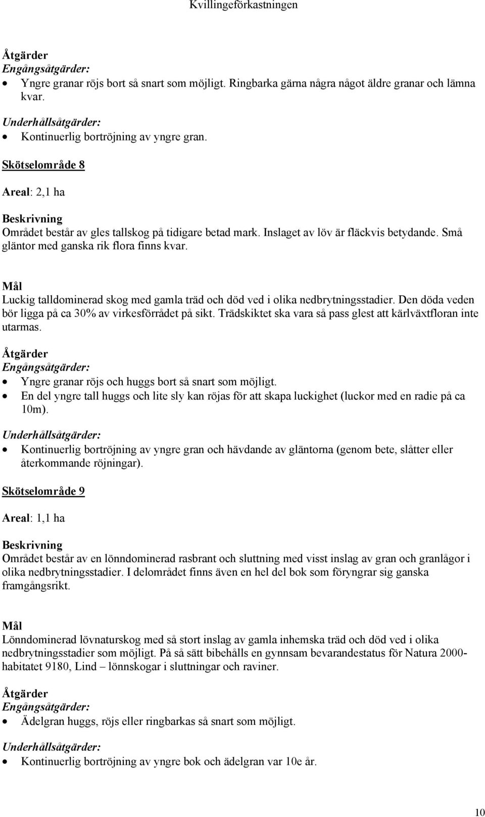 Luckig talldominerad skog med gamla träd och död ved i olika nedbrytningsstadier. Den döda veden bör ligga på ca 30% av virkesförrådet på sikt.