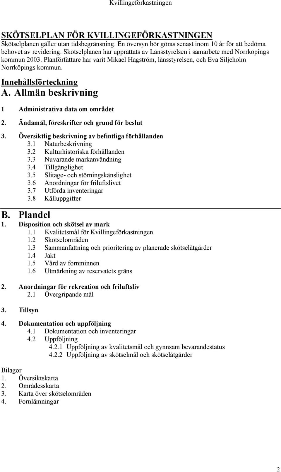 Innehållsförteckning A. Allmän beskrivning 1 Administrativa data om området 2. Ändamål, föreskrifter och grund för beslut 3. Översiktlig beskrivning av befintliga förhållanden 3.1 Naturbeskrivning 3.