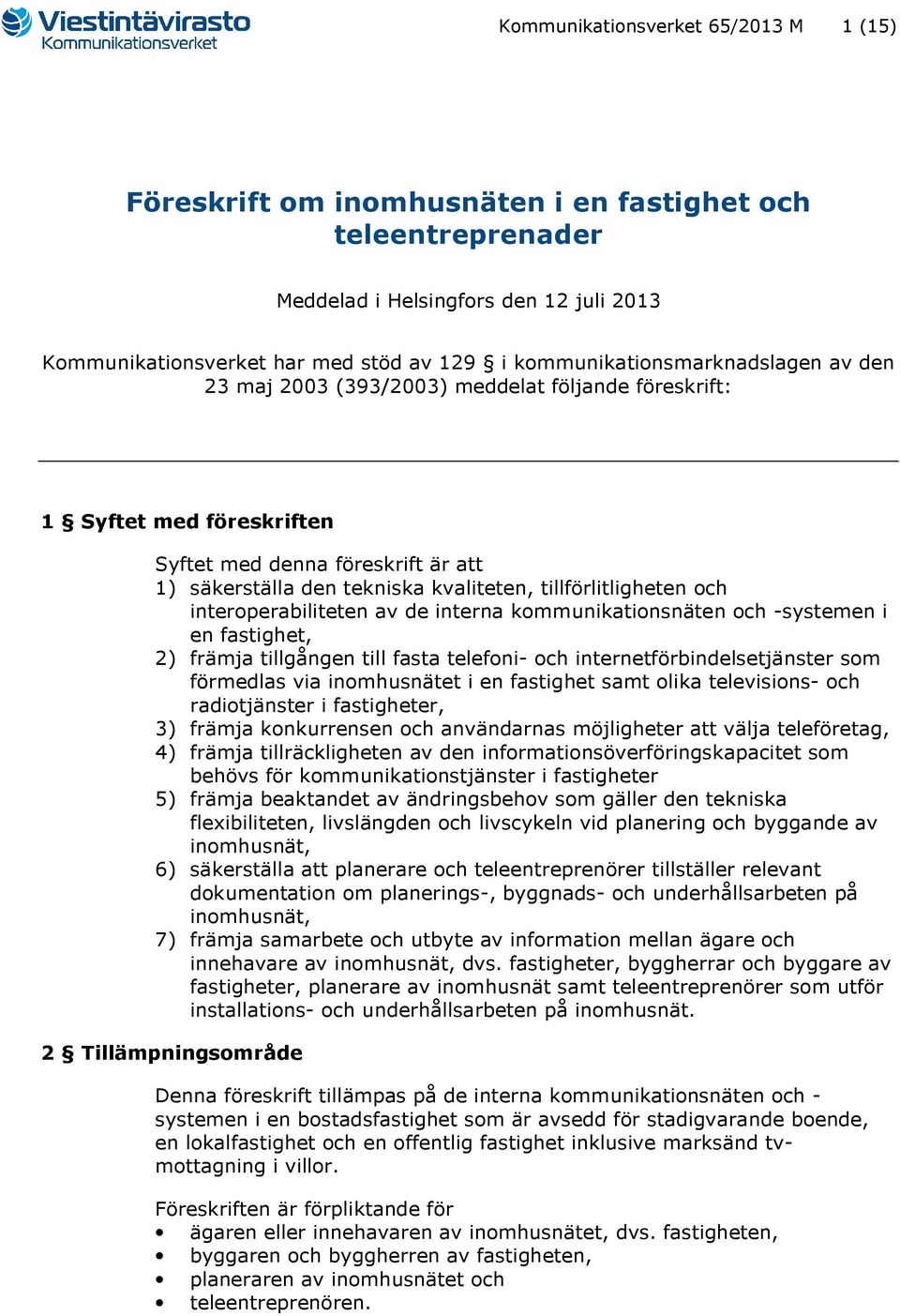 tillförlitligheten och interoperabiliteten av de interna kommunikationsnäten och -systemen i en fastighet, 2) främja tillgången till fasta telefoni- och internetförbindelsetjänster som förmedlas via