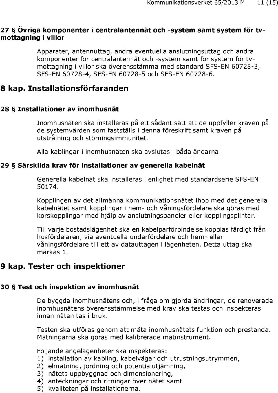 Installationsförfaranden 28 Installationer av inomhusnät Inomhusnäten ska installeras på ett sådant sätt att de uppfyller kraven på de systemvärden som fastställs i denna föreskrift samt kraven på