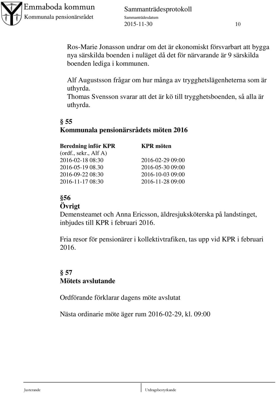 55 Kommunala pensionärsrådets möten 2016 Beredning inför KPR KPR möten (ordf., sekr., Alf A) 2016-02-18 08:30 2016-02-29 09:00 2016-05-19 08.