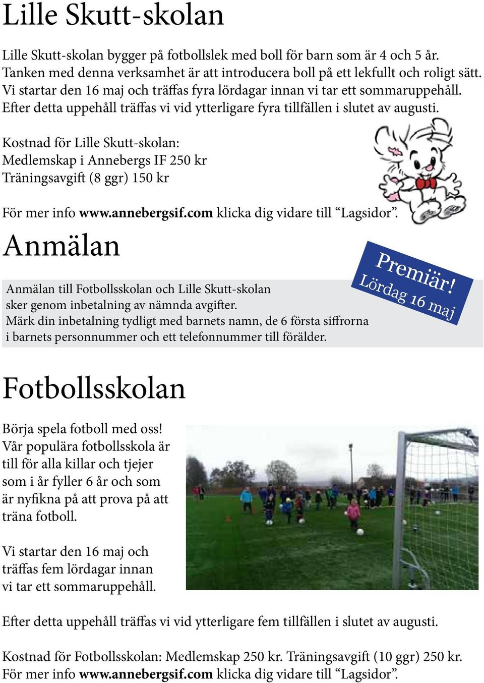 Kostnad för Lille Skutt-skolan: Medlemskap i Annebergs IF 250 kr Träningsavgift (8 ggr) 150 kr För mer info www.annebergsif.com klicka dig vidare till Lagsidor.