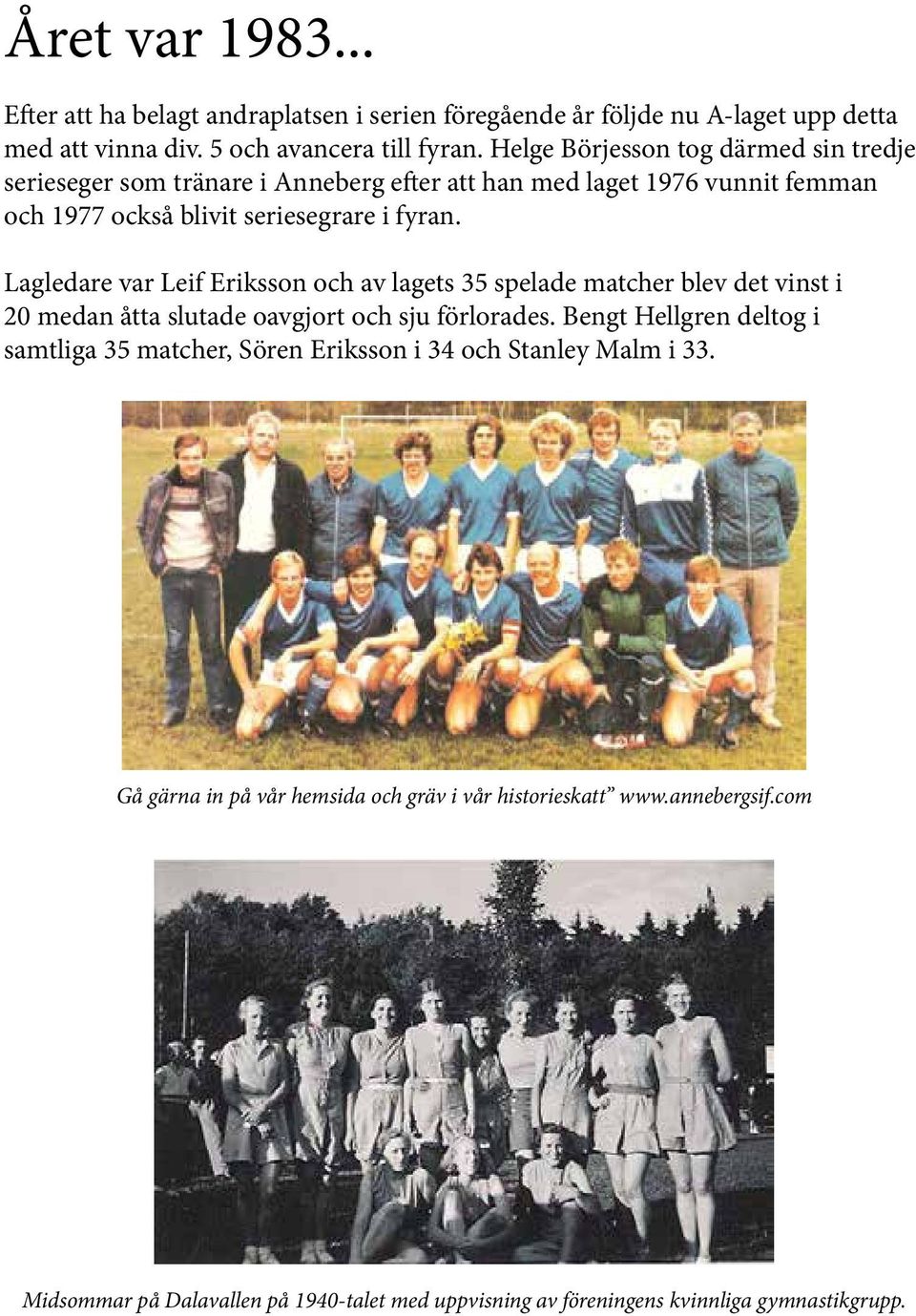 Lagledare var Leif Eriksson och av lagets 35 spelade matcher blev det vinst i 20 medan åtta slutade oavgjort och sju förlorades.