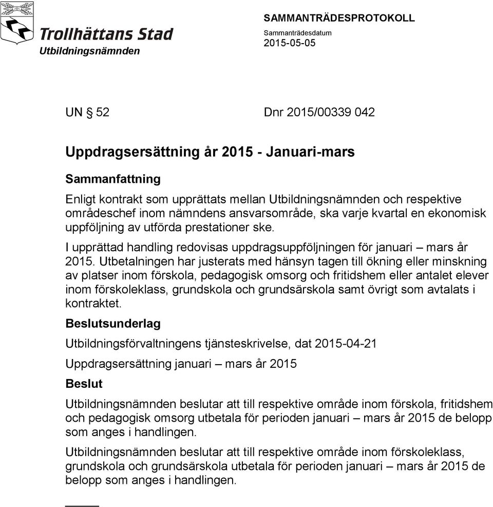 Utbetalningen har justerats med hänsyn tagen till ökning eller minskning av platser inom förskola, pedagogisk omsorg och fritidshem eller antalet elever inom förskoleklass, grundskola och