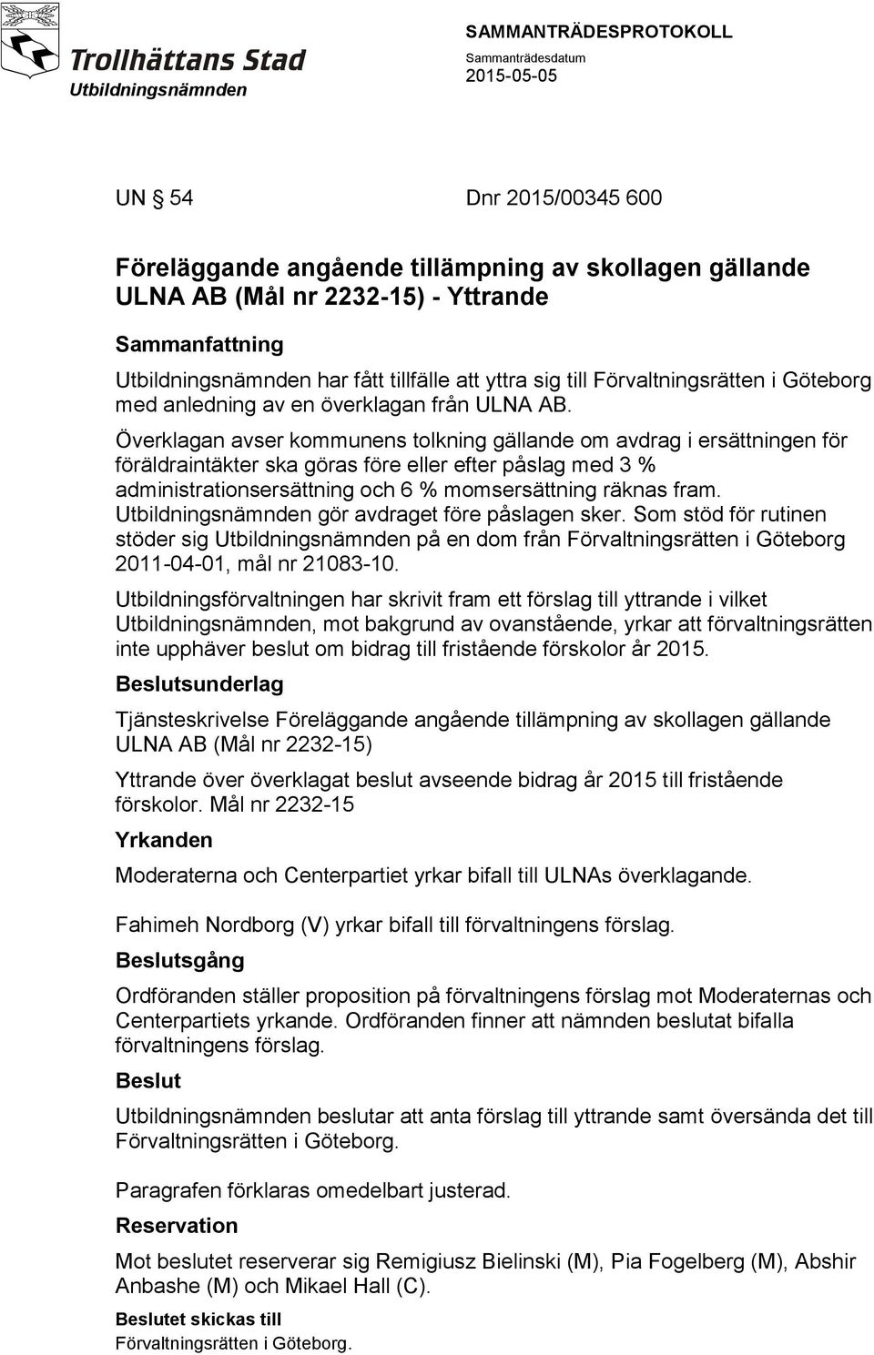 Överklagan avser kommunens tolkning gällande om avdrag i ersättningen för föräldraintäkter ska göras före eller efter påslag med 3 % administrationsersättning och 6 % momsersättning räknas fram.