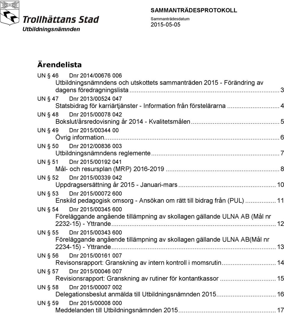 .. 5 UN 49 Dnr 2015/00344 00 Övrig information... 6 UN 50 Dnr 2012/00836 003 Utbildningsnämndens reglemente... 7 UN 51 Dnr 2015/00192 041 Mål- och resursplan (MRP) 2016-2019.