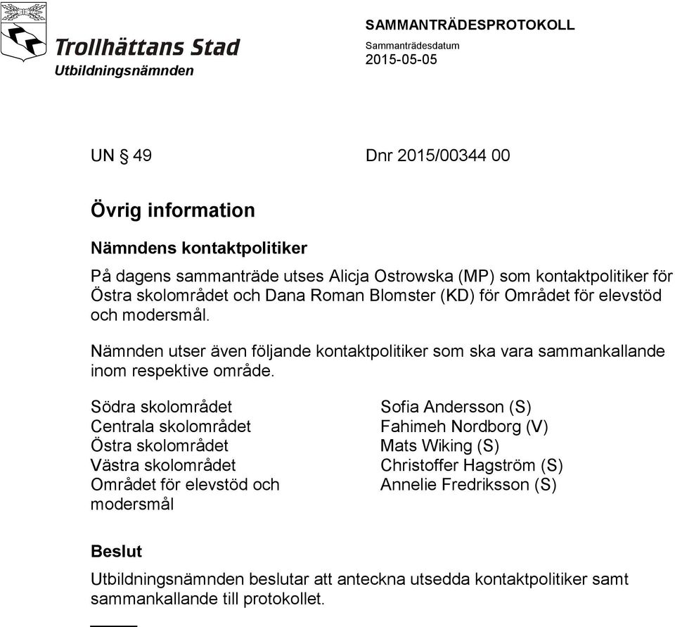 Nämnden utser även följande kontaktpolitiker som ska vara sammankallande inom respektive område.
