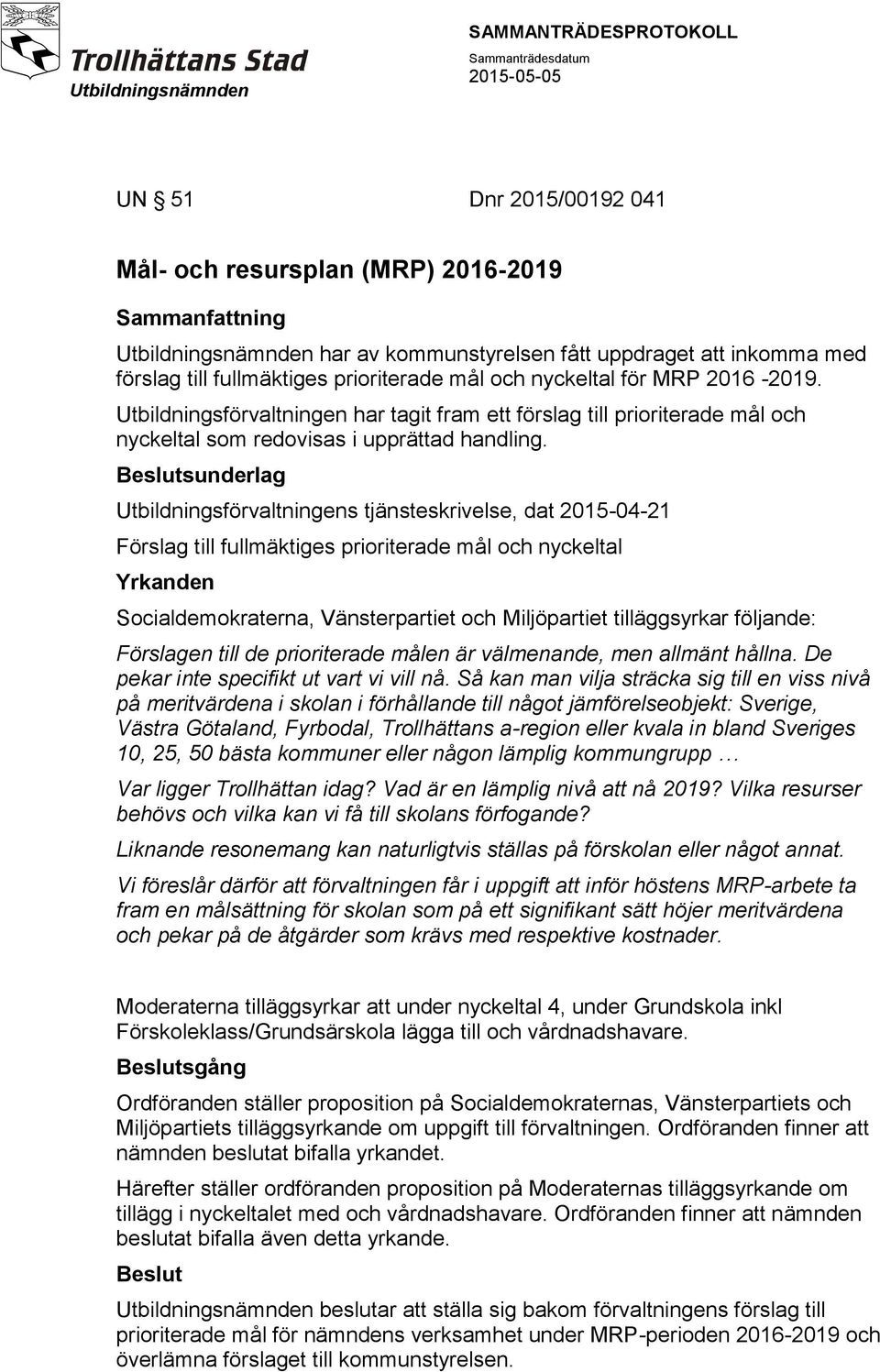 sunderlag Utbildningsförvaltningens tjänsteskrivelse, dat 2015-04-21 Förslag till fullmäktiges prioriterade mål och nyckeltal Yrkanden Socialdemokraterna, Vänsterpartiet och Miljöpartiet