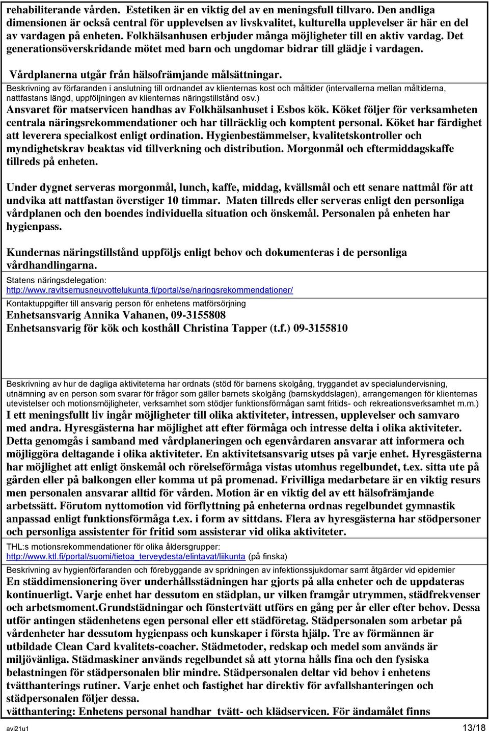 Det generationsöverskridande mötet med barn och ungdomar bidrar till glädje i vardagen. Vårdplanerna utgår från hälsofrämjande målsättningar.