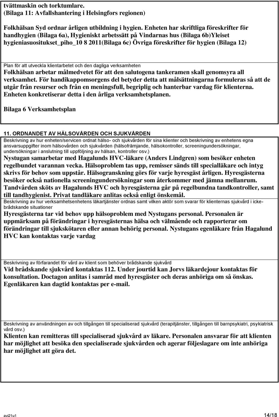 (Bilaga 12) Plan för att utveckla klientarbetet och den dagliga verksamheten Folkhälsan arbetar målmedvetet för att den salutogena tankeramen skall genomsyra all verksamhet.