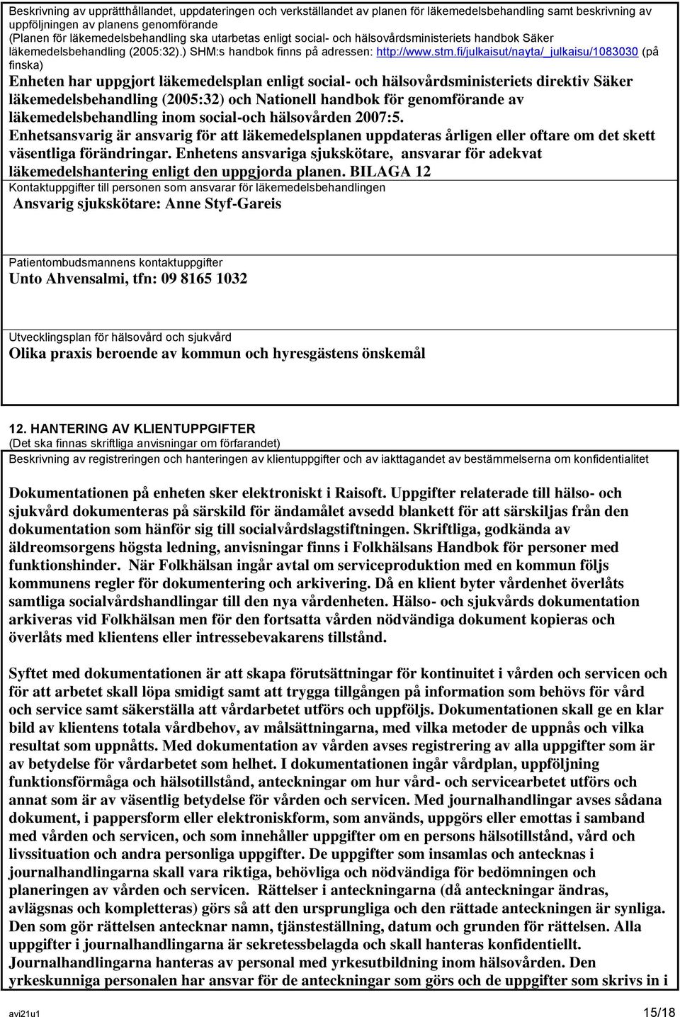 fi/julkaisut/nayta/_julkaisu/1083030 (på finska) Enheten har uppgjort läkemedelsplan enligt social- och hälsovårdsministeriets direktiv Säker läkemedelsbehandling (2005:32) och Nationell handbok för