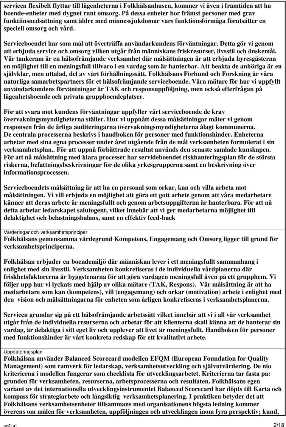 Serviceboendet har som mål att överträffa användarkundens förväntningar. Detta gör vi genom att erbjuda service och omsorg vilken utgår från människans friskresurser, livsstil och önskemål.