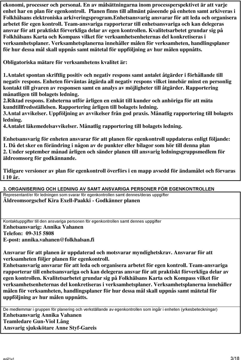 Team-ansvariga rapporterar till enhetsansvariga och kan delegeras ansvar för att praktiskt förverkliga delar av egen kontrollen.