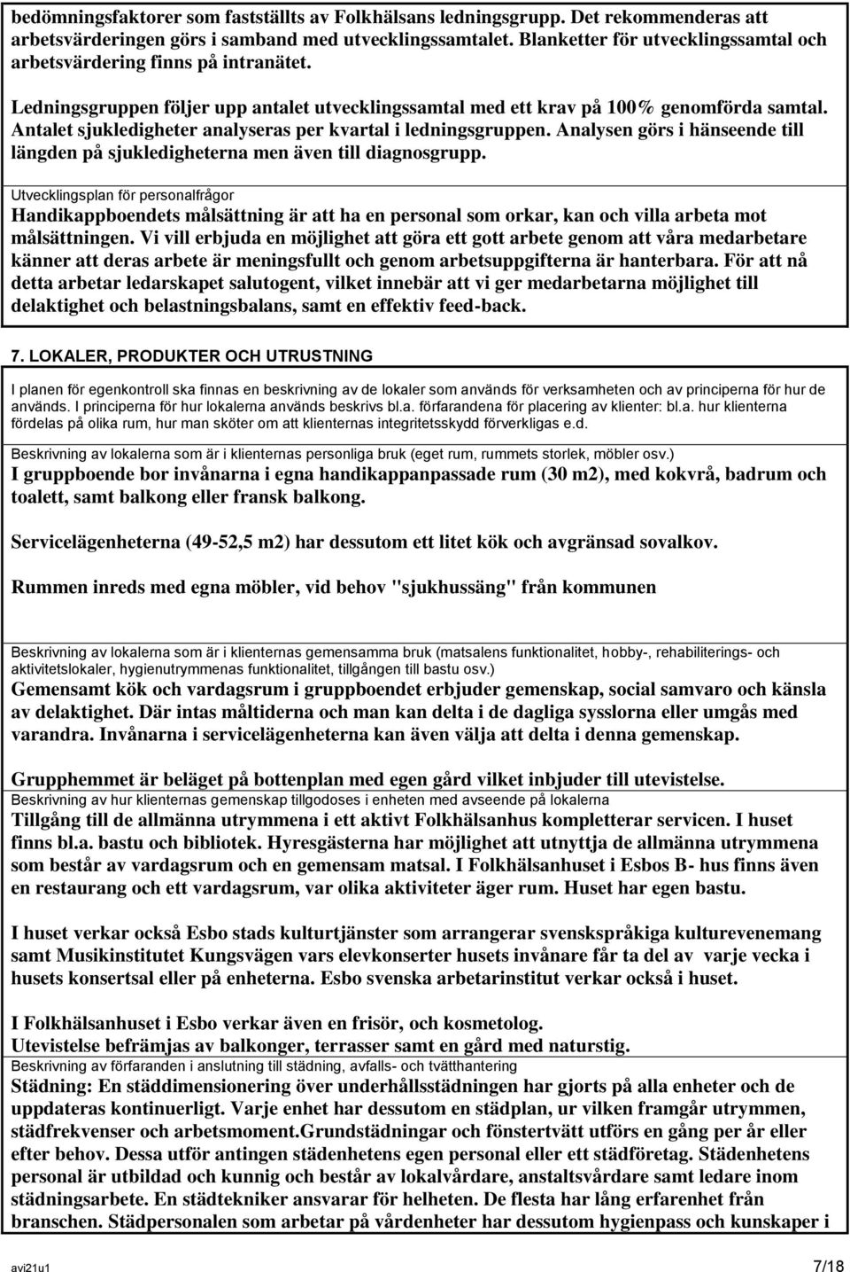Antalet sjukledigheter analyseras per kvartal i ledningsgruppen. Analysen görs i hänseende till längden på sjukledigheterna men även till diagnosgrupp.