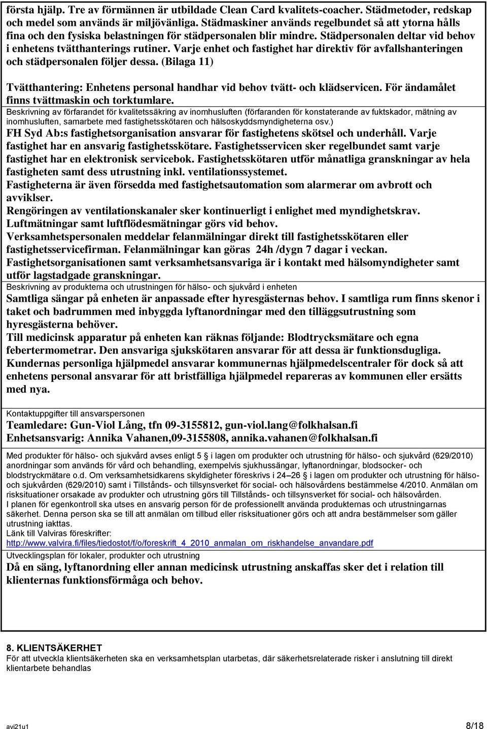 Varje enhet och fastighet har direktiv för avfallshanteringen och städpersonalen följer dessa. (Bilaga 11) Tvätthantering: Enhetens personal handhar vid behov tvätt- och klädservicen.