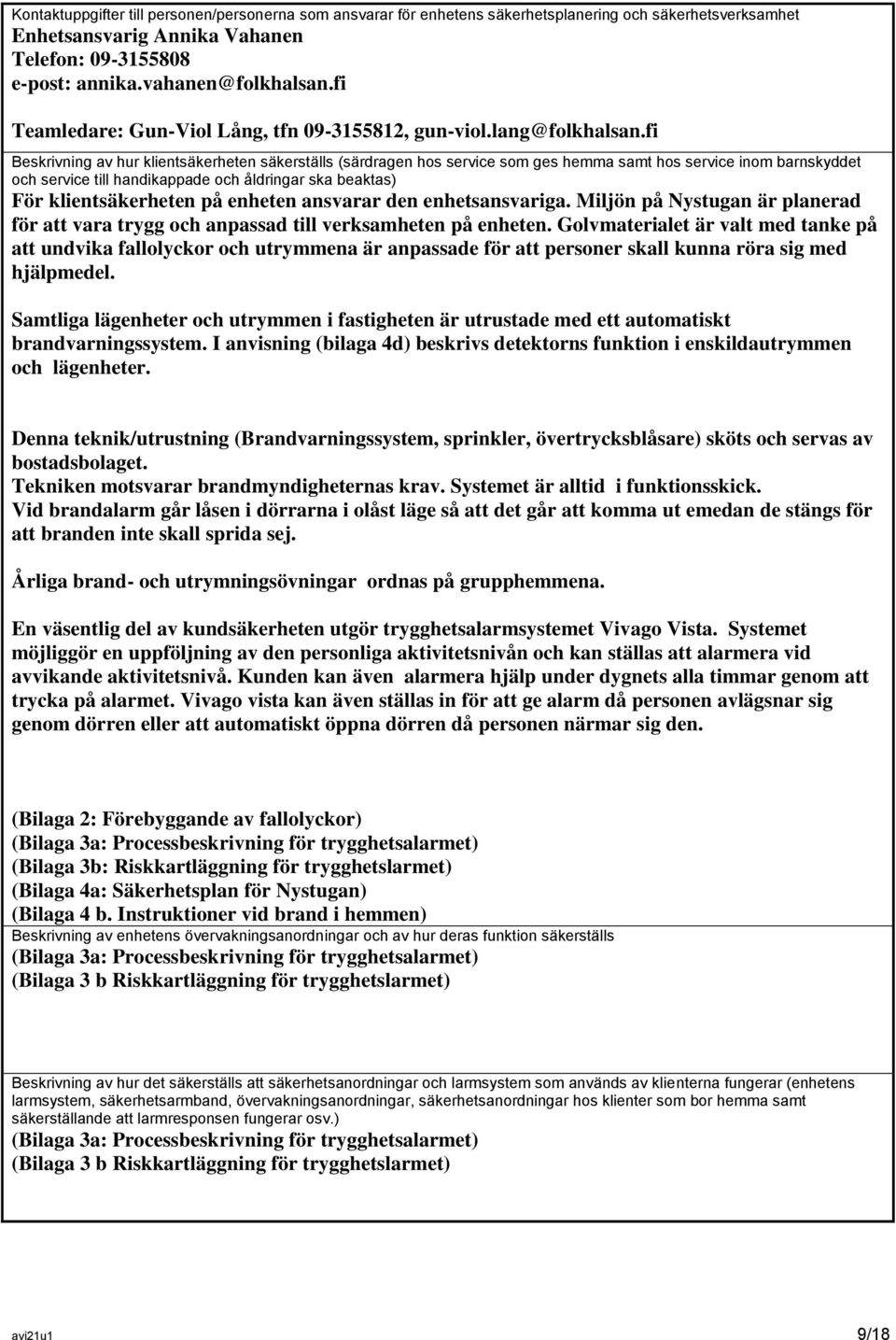 fi Beskrivning av hur klientsäkerheten säkerställs (särdragen hos service som ges hemma samt hos service inom barnskyddet och service till handikappade och åldringar ska beaktas) För klientsäkerheten