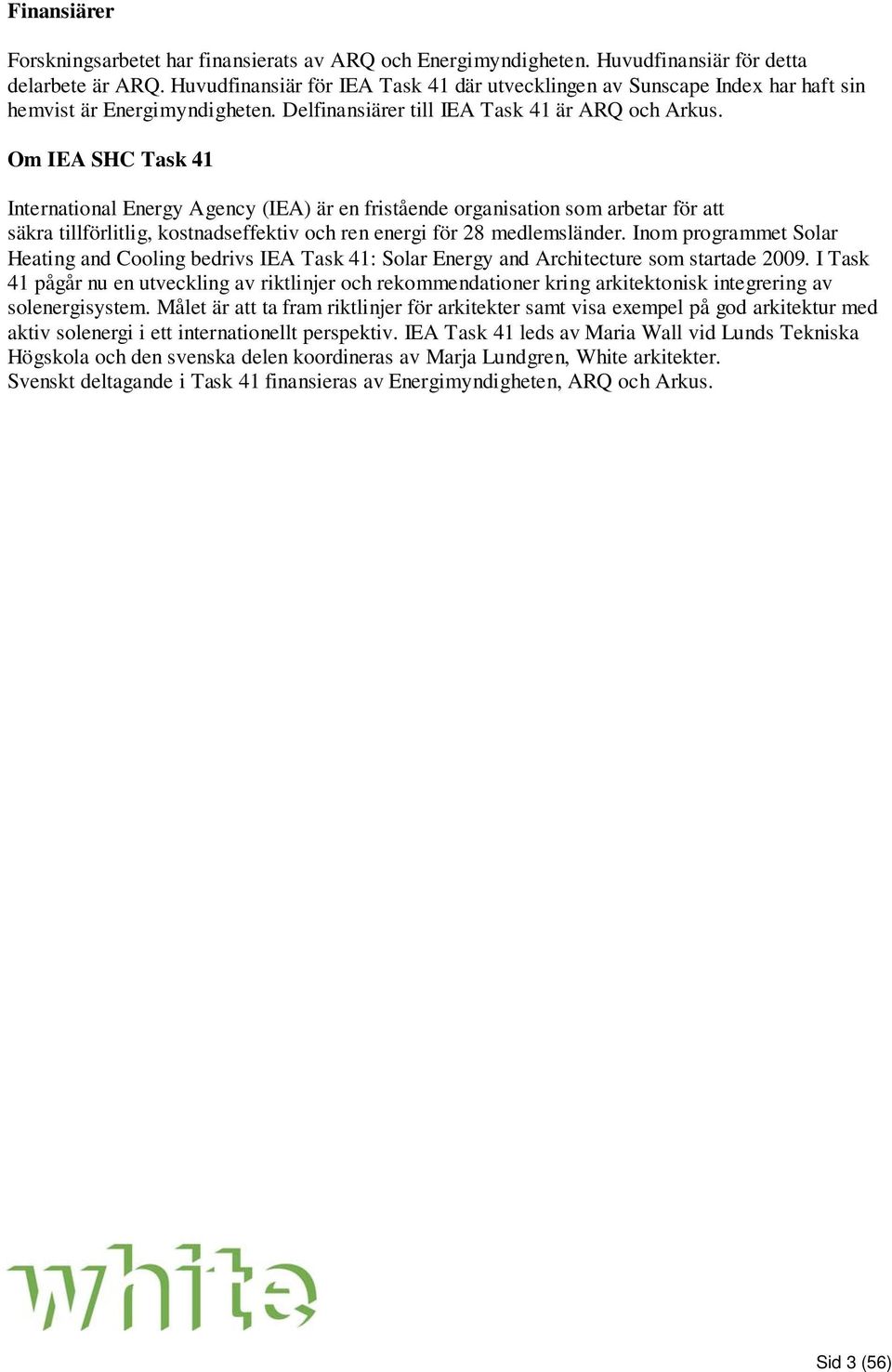 Om IEA SHC Task 41 International Energy Agency (IEA) är en fristående organisation som arbetar för att säkra tillförlitlig, kostnadseffektiv och ren energi för 28 medlemsländer.