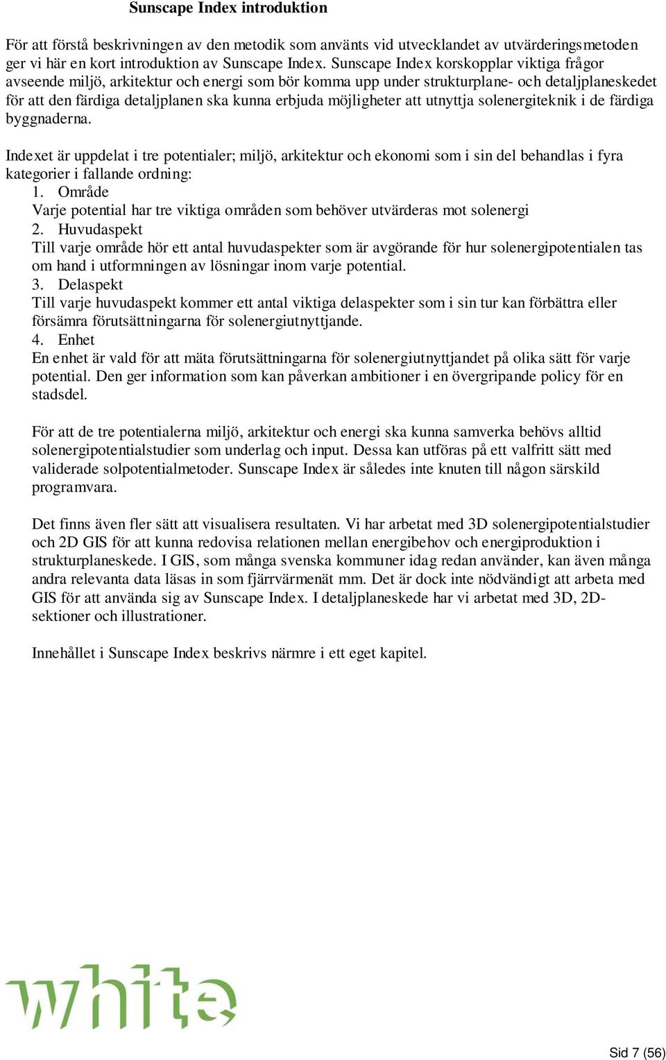 möjligheter att utnyttja solenergiteknik i de färdiga byggnaderna. Indexet är uppdelat i tre potentialer; miljö, arkitektur och ekonomi som i sin del behandlas i fyra kategorier i fallande ordning: 1.