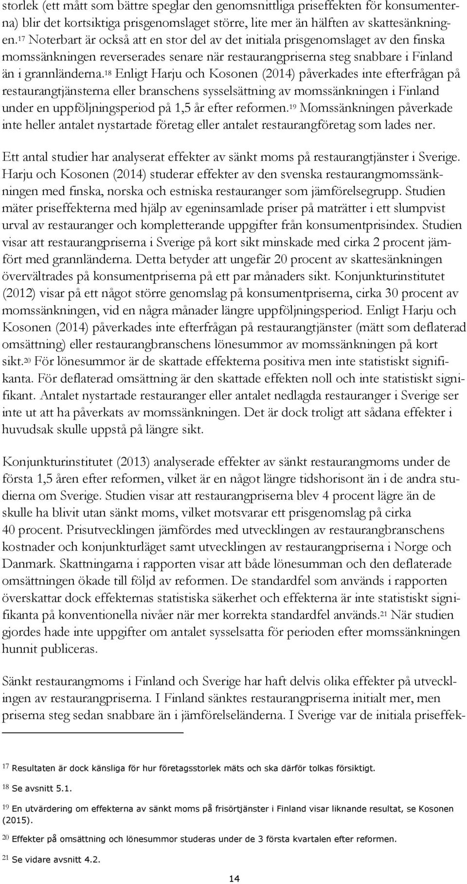 18 Enligt Harju och Kosonen (2014) påverkades inte efterfrågan på restaurangtjänsterna eller branschens sysselsättning av momssänkningen i Finland under en uppföljningsperiod på 1,5 år efter reformen.