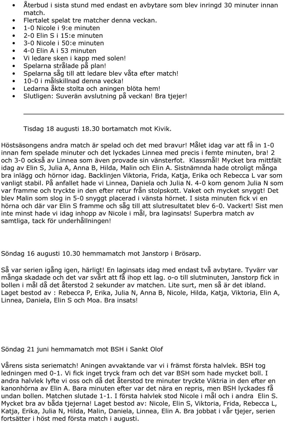 Spelarna såg till att ledare blev våta efter match! 10-0 i målskillnad denna vecka! Ledarna åkte stolta och aningen blöta hem! Slutligen: Suverän avslutning på veckan! Bra tjejer!