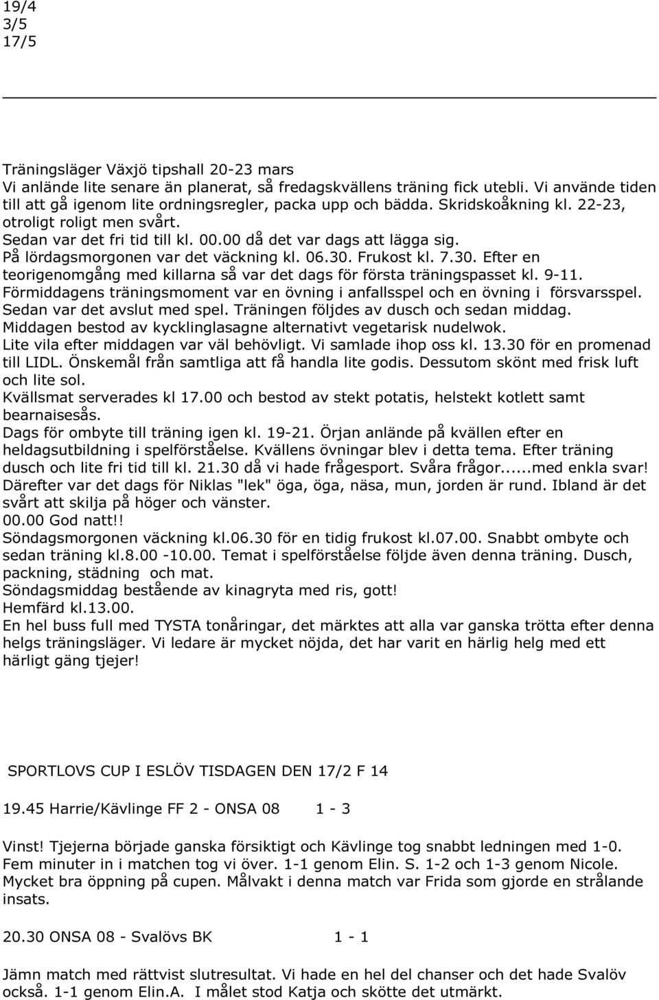 På lördagsmorgonen var det väckning kl. 06.30. Frukost kl. 7.30. Efter en teorigenomgång med killarna så var det dags för första träningspasset kl. 9-11.