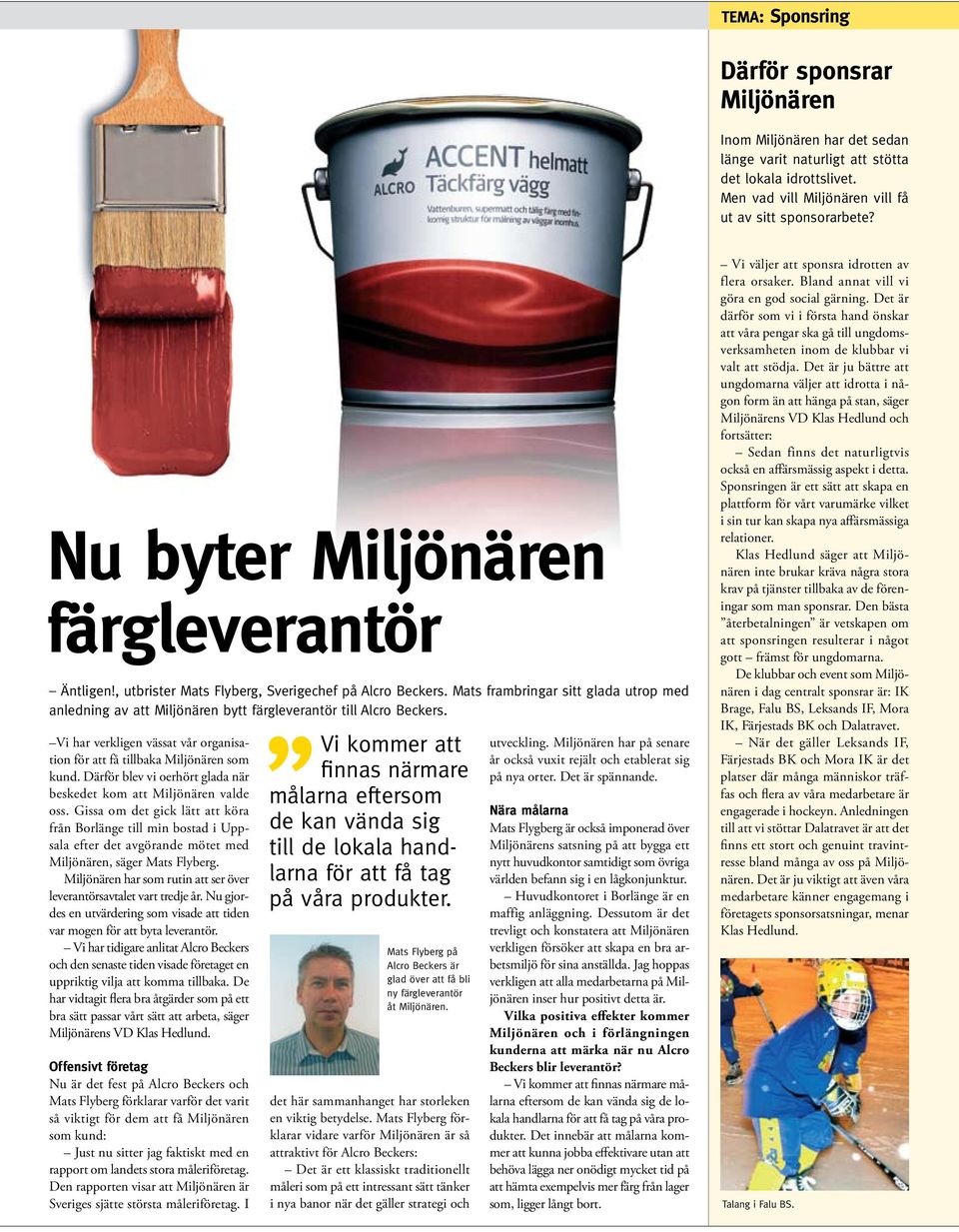 Mats frambringar sitt glada utrop med anledning av att Miljönären bytt färgleverantör till Alcro Beckers. Vi har verkligen vässat vår organisation för att få tillbaka Miljönären som kund.