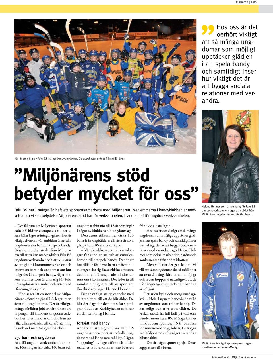 Medlemmarna i bandyklubben är medvetna om vilken betydelse Miljönärens stöd har för verksamheten, bland annat för ungdomsverksamheten.