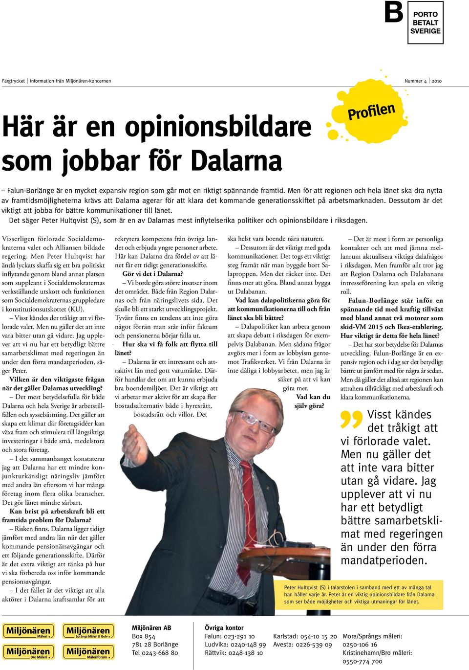 Dessutom är det viktigt att jobba för bättre kommunikationer till länet. Det säger Peter Hultqvist (S), som är en av Dalarnas mest inflytelserika politiker och opinionsbildare i riksdagen.