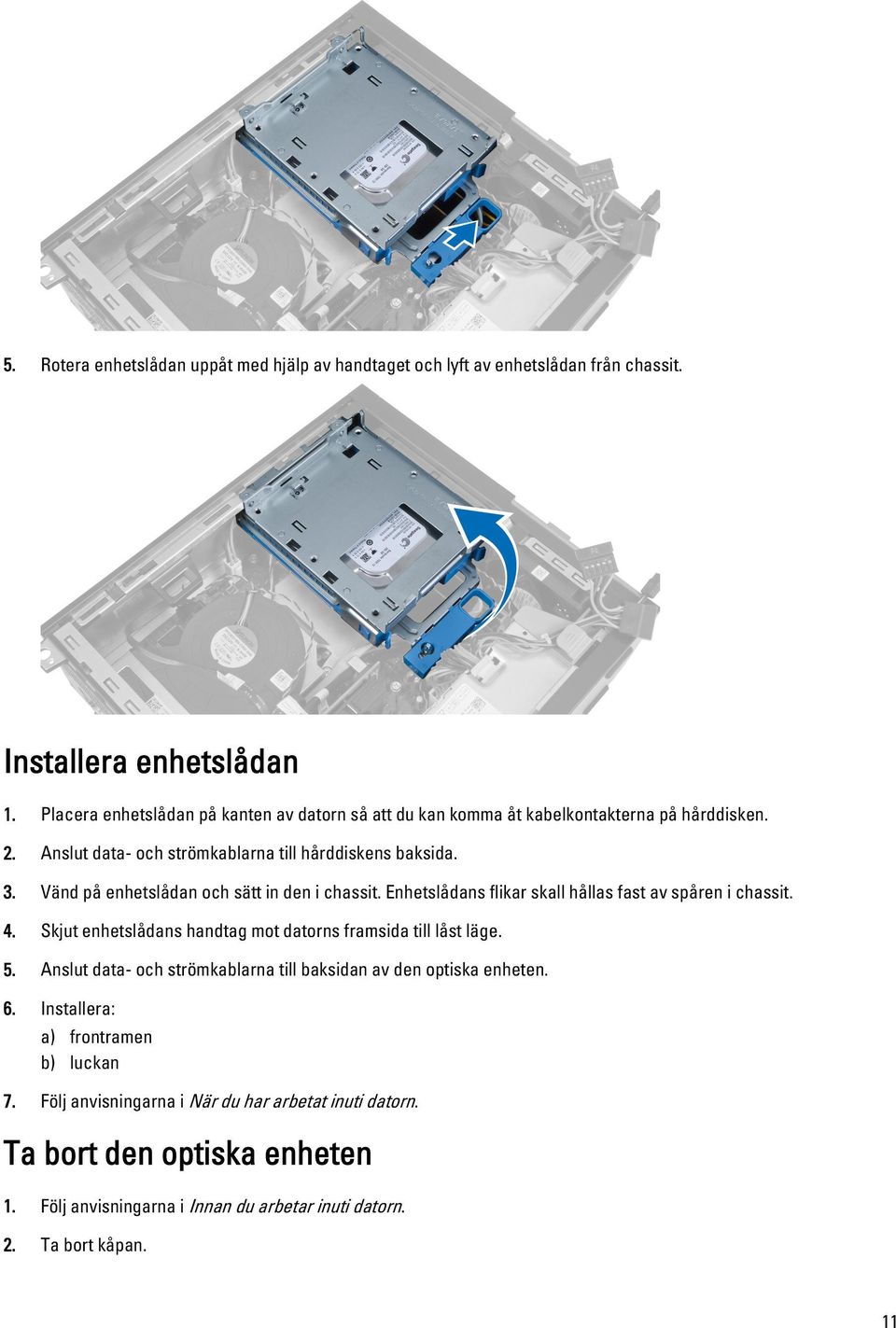 Vänd på enhetslådan och sätt in den i chassit. Enhetslådans flikar skall hållas fast av spåren i chassit. 4. Skjut enhetslådans handtag mot datorns framsida till låst läge. 5.