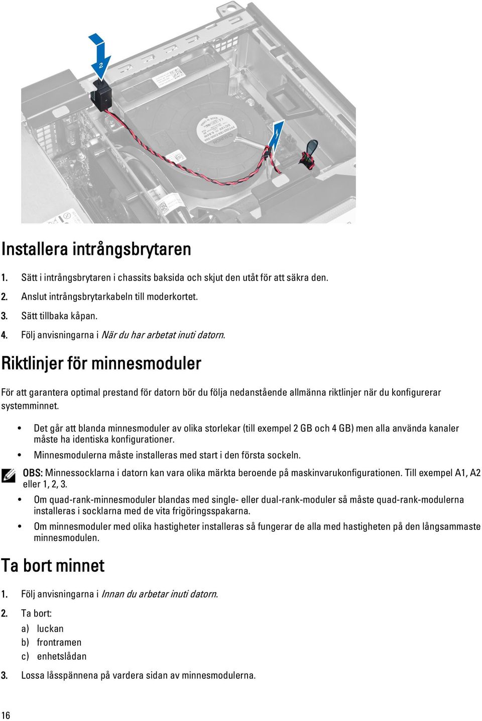 Riktlinjer för minnesmoduler För att garantera optimal prestand för datorn bör du följa nedanstående allmänna riktlinjer när du konfigurerar systemminnet.