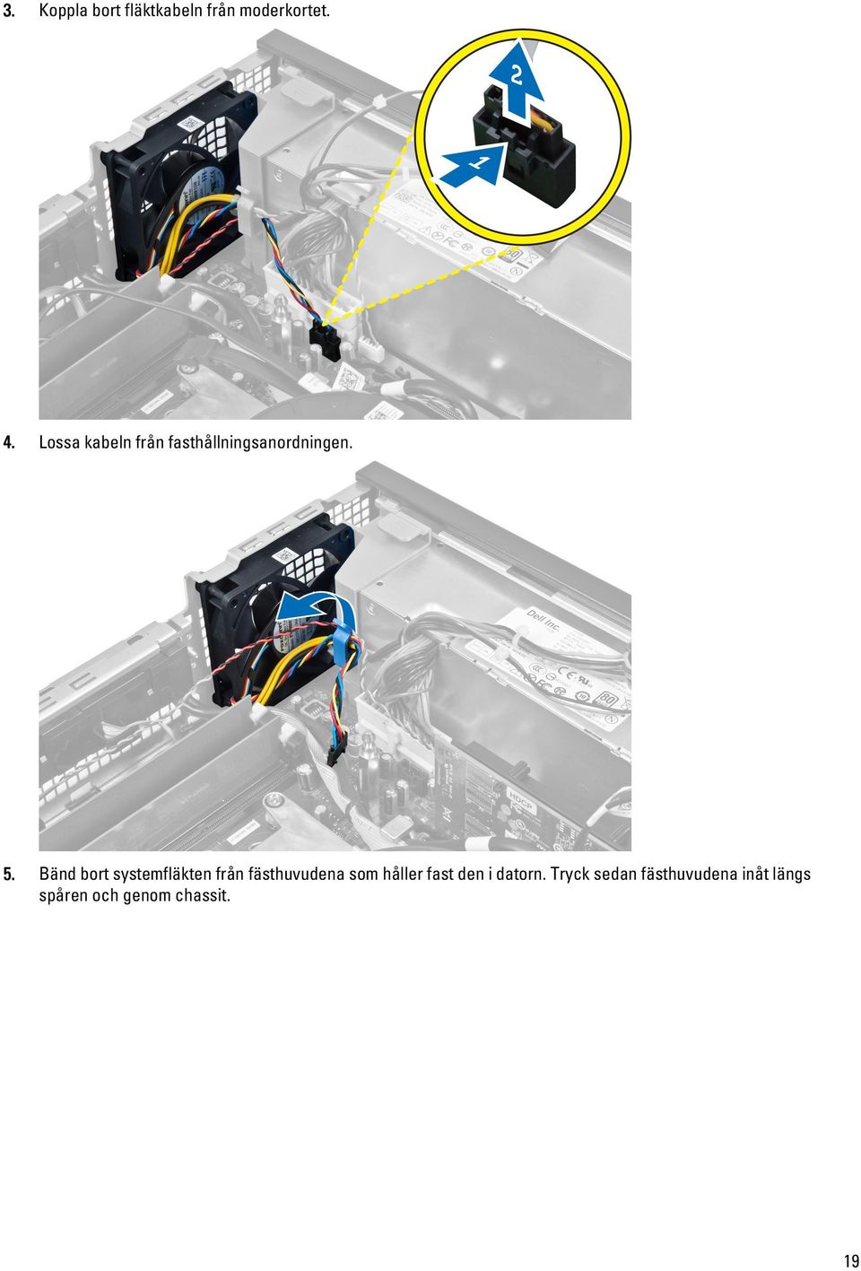 Bänd bort systemfläkten från fästhuvudena som håller fast