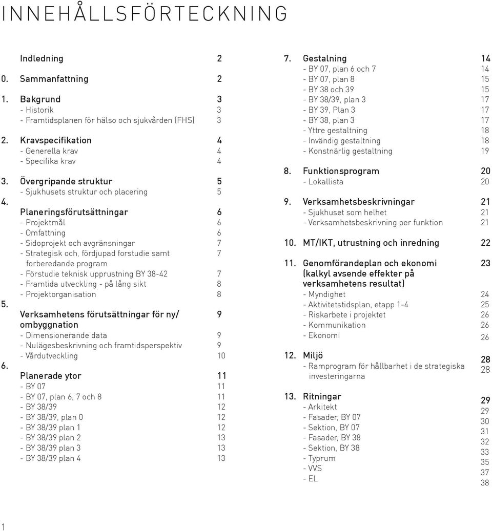 placering Planeringsförutsättningar - Projektmål - Omfattning - Sidoprojekt och avgränsningar - Strategisk och, fördjupad forstudie samt forberedande program - Förstudie teknisk upprustning BY 38-42