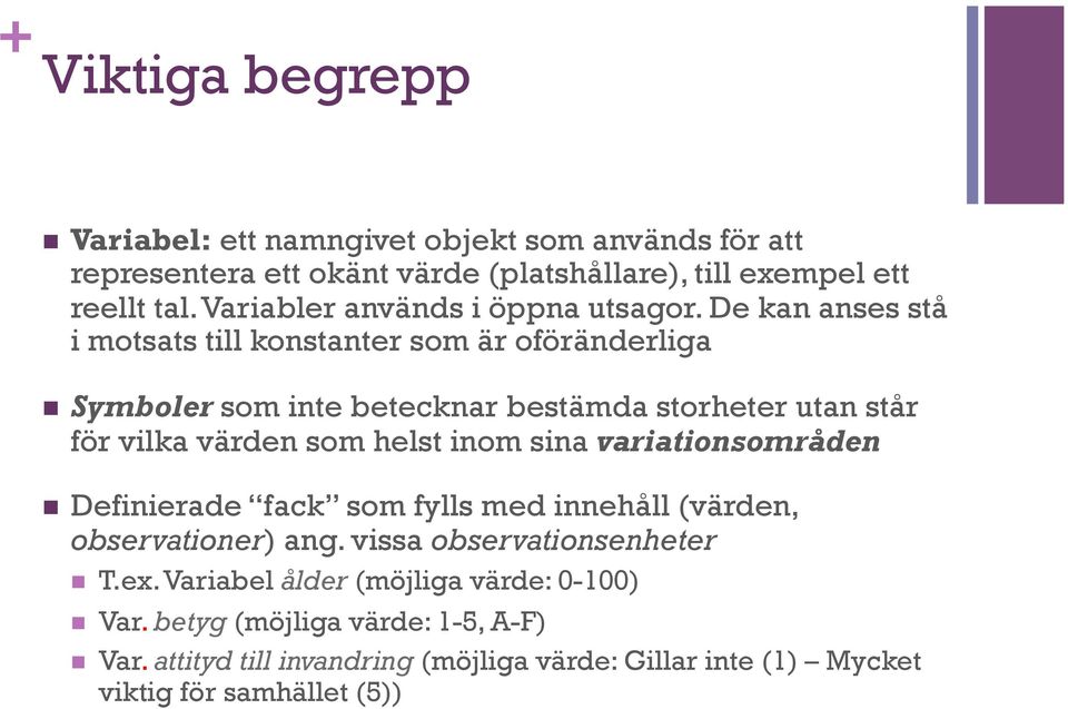 De kan anses stå i motsats till konstanter som är oföränderliga n Symboler som inte betecknar bestämda storheter utan står för vilka värden som helst inom