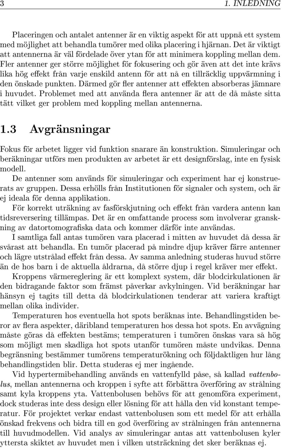 Fler antenner ger större möjlighet för fokusering och gör även att det inte krävs lika hög eekt från varje enskild antenn för att nå en tillräcklig uppvärmning i den önskade punkten.