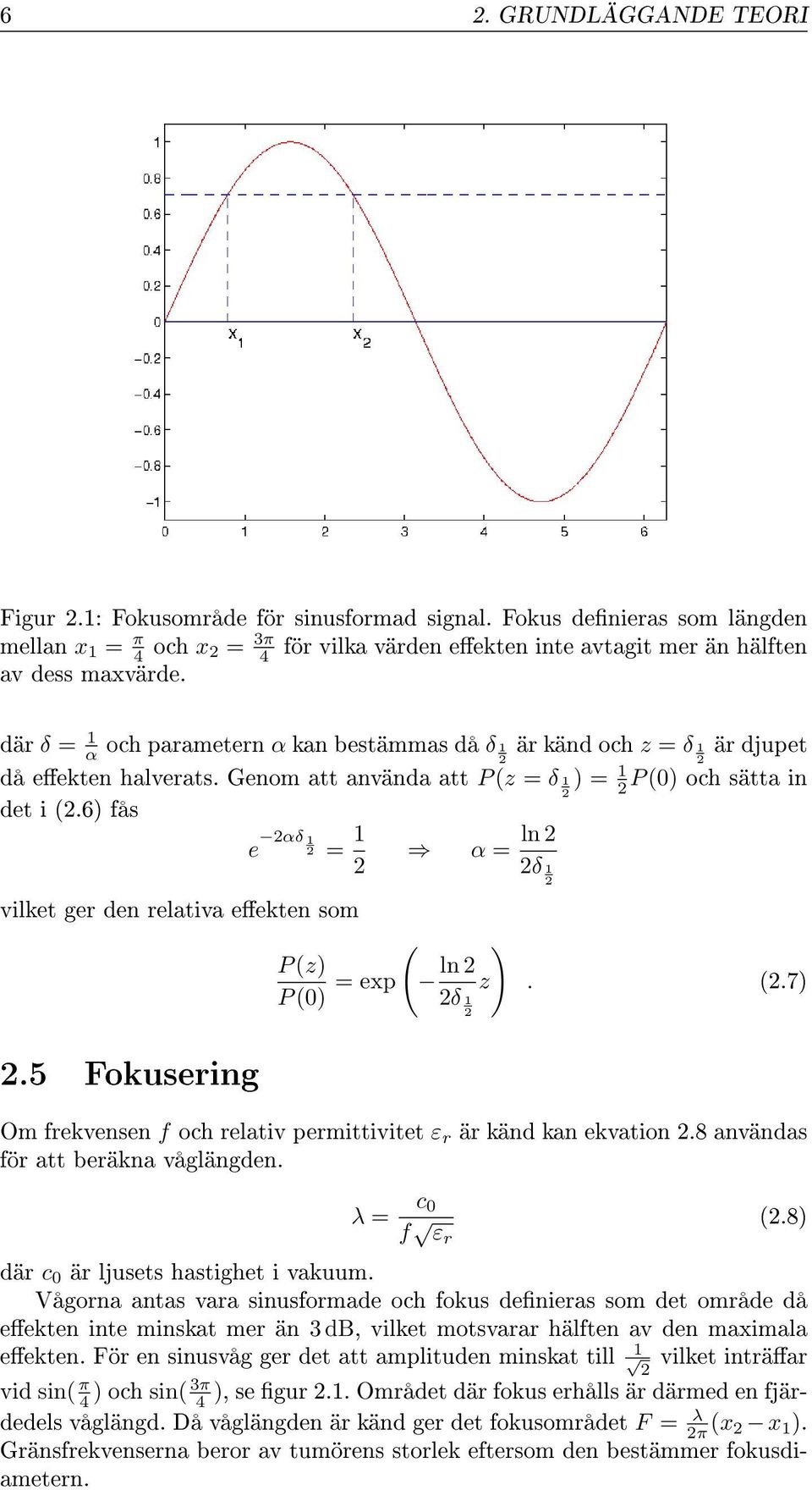 6) fås e 2αδ 1 2 = 1 α = ln 2 2 2δ 1 2 vilket ger den relativa eekten som ( ) P (z) P (0) = exp ln 2 z 2δ 1 2. (2.7) 2.