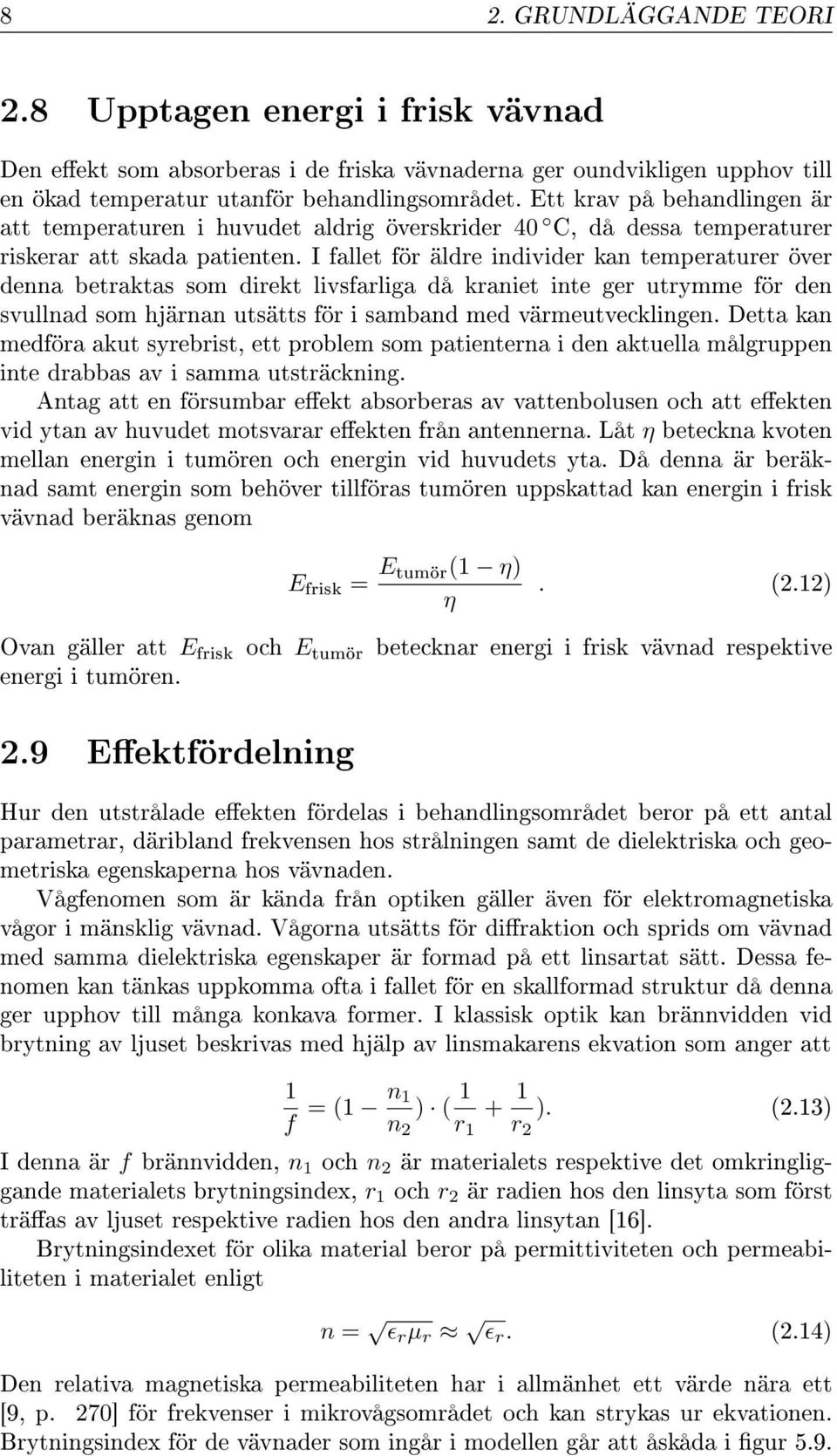I fallet för äldre individer kan temperaturer över denna betraktas som direkt livsfarliga då kraniet inte ger utrymme för den svullnad som hjärnan utsätts för i samband med värmeutvecklingen.